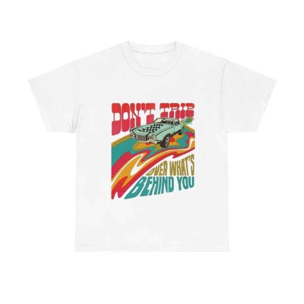 Dont Trip Over Whats Behind You T-shirt