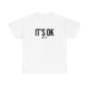 Its Ok Isnt It T Shirt