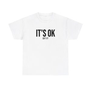 Its Ok Isnt It T Shirt