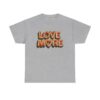 Love More T shirt Unisex Heavy Cotton Tee