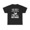 Snoopy I Dont Want To I Dont Have To You Make Me Im Retired T-Shirt