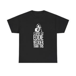 It Doesnt Get Eddie Vedder Than This T-Shirt