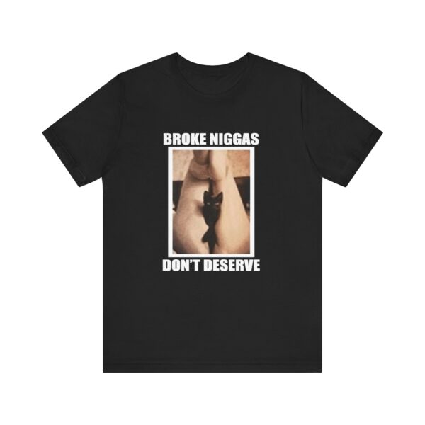 Broke Niggas Dont Deserve Pussy T-shirt