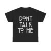 Dont Talk To Me T-shirt