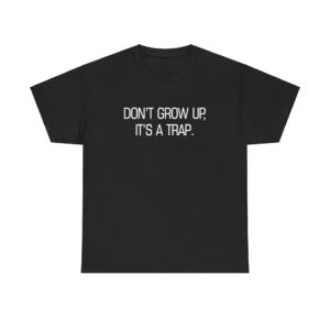 Dont Grow Up Its A Trap T-Shirt