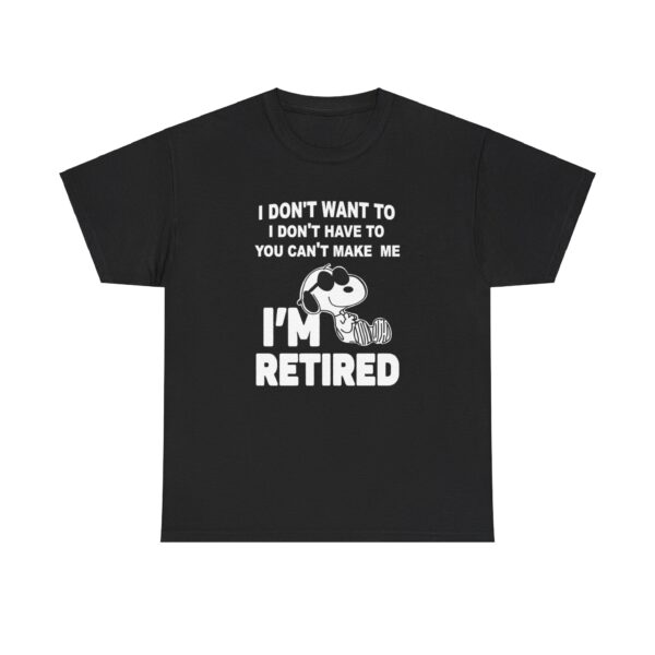 Snoopy I Dont Want To I Dont Have To You Make Me Im Retired T-Shirt