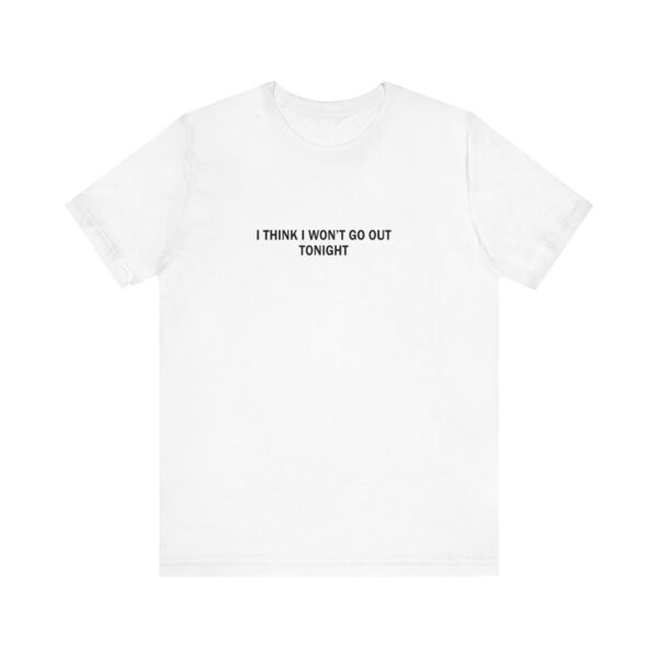 I Think I Wont Go Out Tonight T-shirt