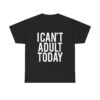 I Cant Adult Today T-Shirt