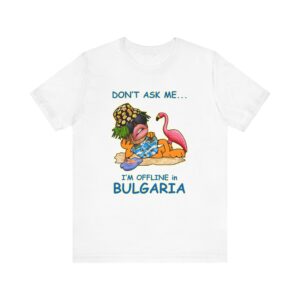 Dont ask me Im offline in Bulgaria T-Shirt