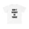 dont worry be yonce T-shirt