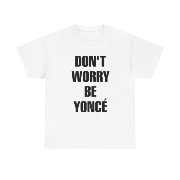 dont worry be yonce T-shirt