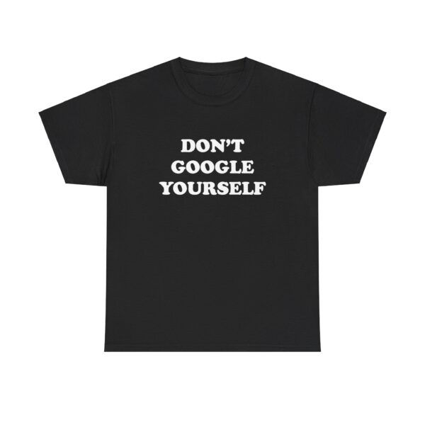 Dont Google Yourself T-shirt