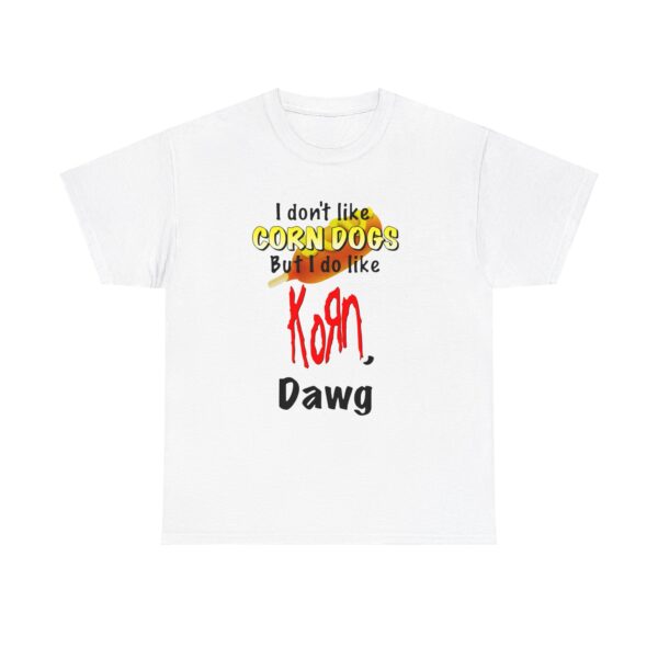 I Do Like Korn Dawg T Shirt