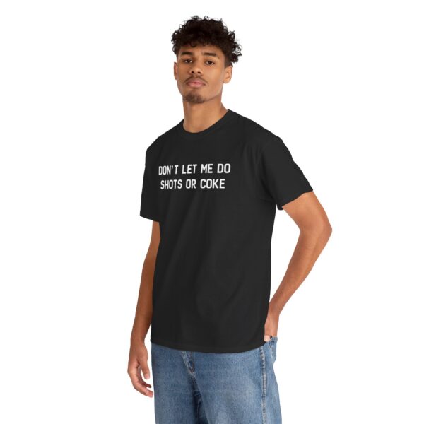 Dont Let Me Do Shots Or Coke T Shirt