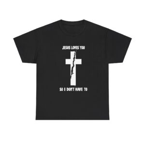 jesus loves you so i dont have to t shirt 2SIDE