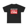 Breaking News I Dont Care T-shirt