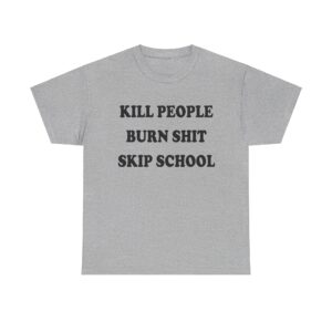 Kill People Burn Shit Skip School T-shirt