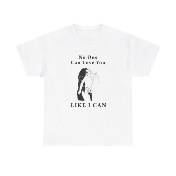 No One Can Love You Like I Can T-Shirt