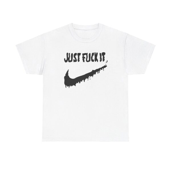 Just Fuck It T-shirt