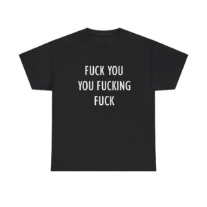 Fuck You You Fucking Fuck T Shirt