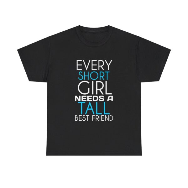 Every Short Girl Needs a Tall Best Friend T-Shirt