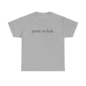 Pretty As Fuck T-shirt