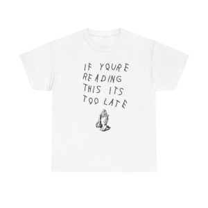 Drake If Youre Reading This Its Too Late T-shirt