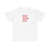 Not Now Bye T-Shirt