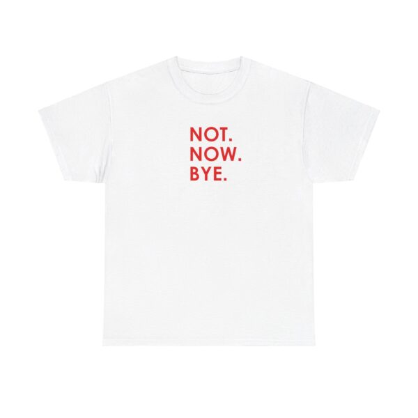 Not Now Bye T-Shirt